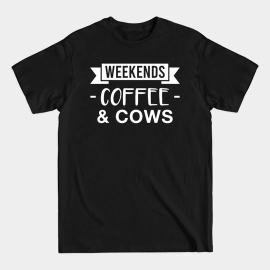 Weekends Coffee & Cows - Cows - T-Shirt