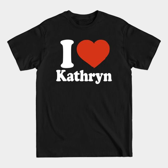 I Love Kathryn - Kathryn - T-Shirt