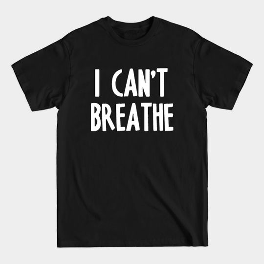 I CAN'T BREATHE - Black Lives Matter - T-Shirt