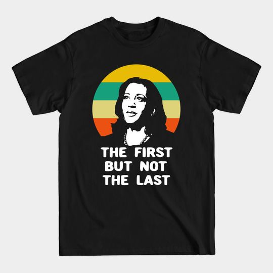 The First But Not The Last - Kamala Harris 2020 - T-Shirt