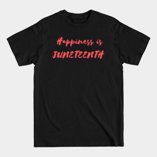 Happiness is Juneteenth - Love - T-Shirt