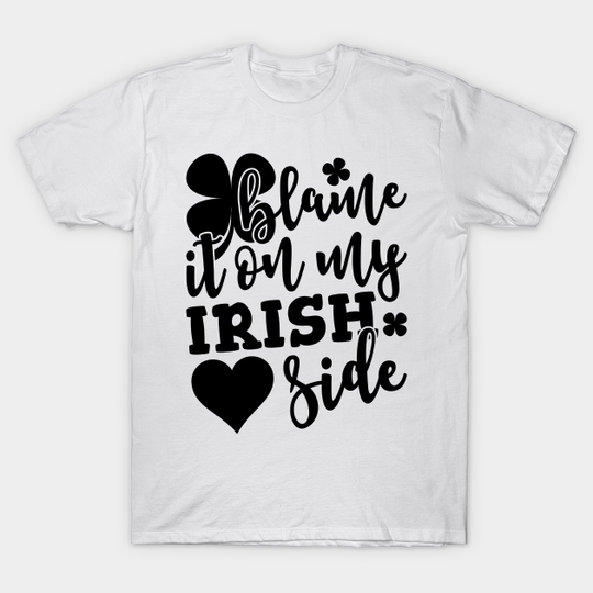 Blame It On My Irish Side - Black - T-Shirt