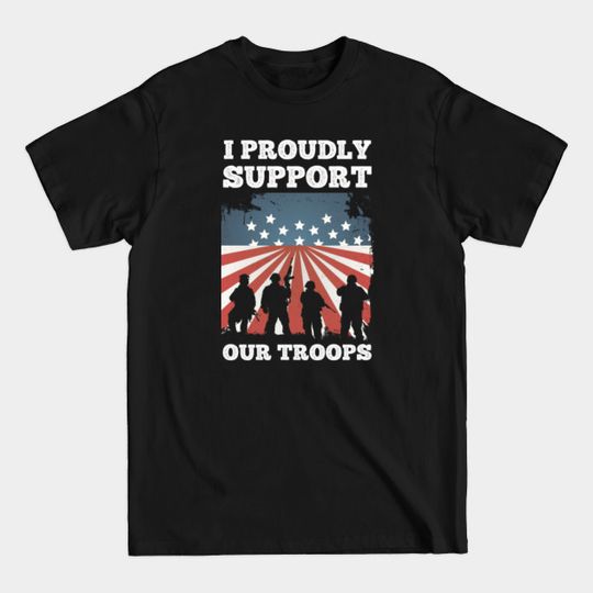 Support Veterans Memorial Day Gift - I Proudly Support Our Troops - I Proudly Support Our Troops - T-Shirt
