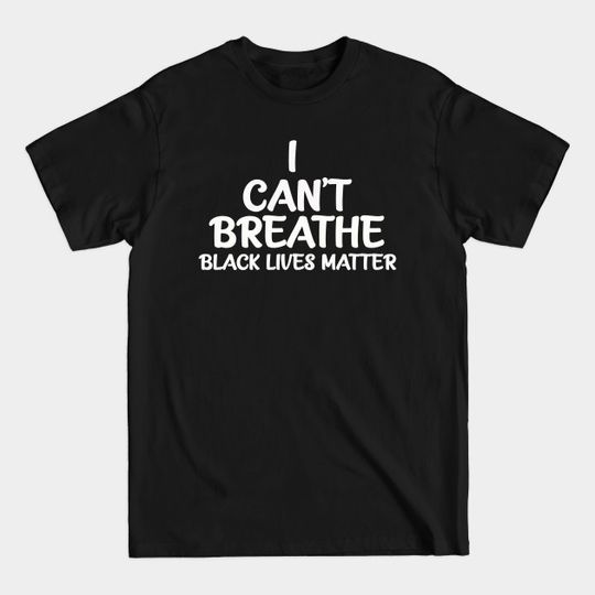 I Can't Breathe Black Lives Matter - Black Lives Matter - T-Shirt
