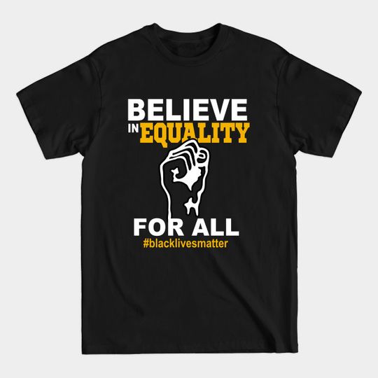 Black Lives Matter Believe in Equality For All - Black Lives Matter - T-Shirt