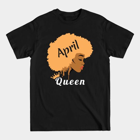 April Birthday Queen Design Strong Black Women Product - Black Women - T-Shirt