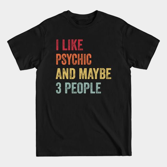 I Like Psychic & Maybe 3 People Psychic Lovers Gift - Psychic - T-Shirt