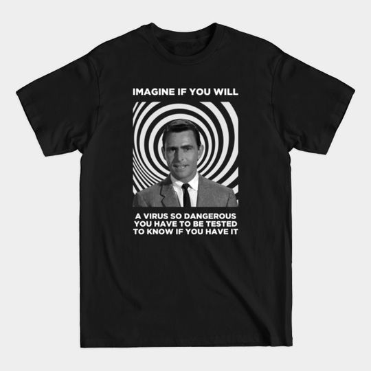 Imagine If You Will A Virus So Dangerous You Have To Be Tested... - Twilight Zone - T-Shirt