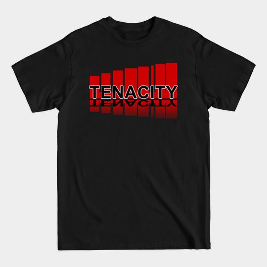 Tenacity be tenacious - Tenacious - T-Shirt