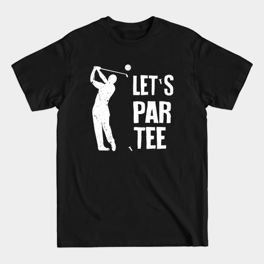 Let's Par Tee- Funny Golf Lover Gift For Men - Lets Partee - T-Shirt
