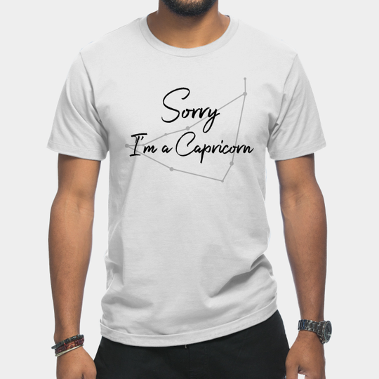 Sorry I'm a Capricorn - Capricorn - T-Shirt