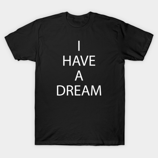 I HAVE A DREAM - I Have A Dream - T-Shirt