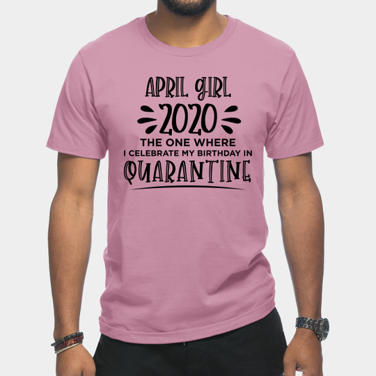 April Birthday 2020 - April Birthday 2020 Quarantined - T-Shirt