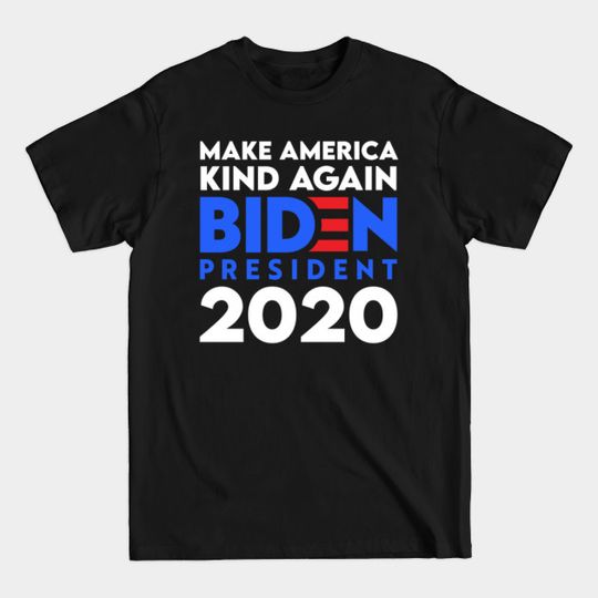 Make America Kind Again Biden President 2020 - Biden For President - T-Shirt