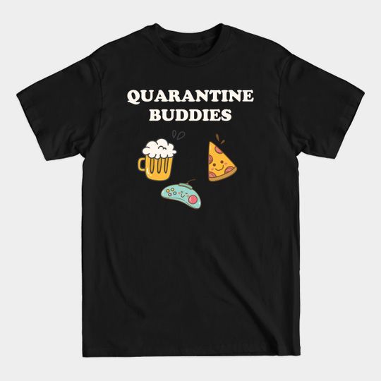 Quarantine Buddies Pizza Beer and Games - Quarantine Buddies - T-Shirt