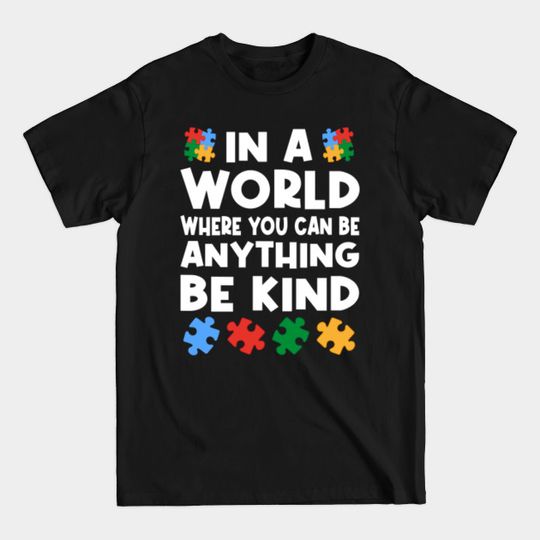 In a World Where You Can Be Anything Be Kind Autism - In A World Where You Can Be Anything Be - T-Shirt
