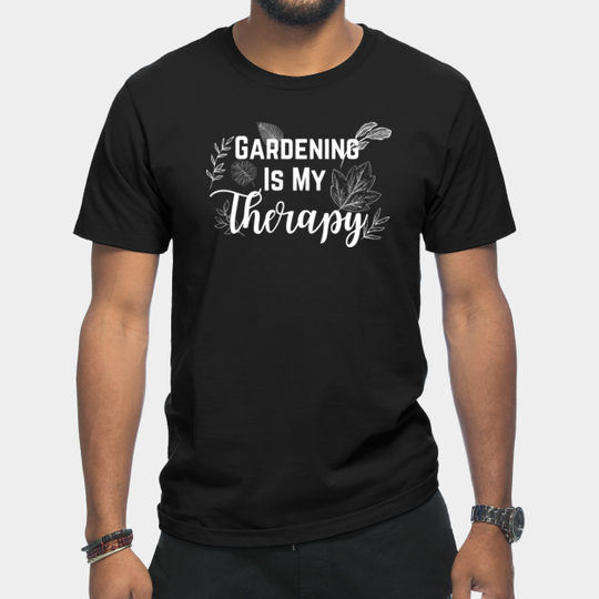 Gardening is My Therapy, Gardening Funny Saying for Plant Lovers And Gardener - Gardening Funny Saying - T-Shirt