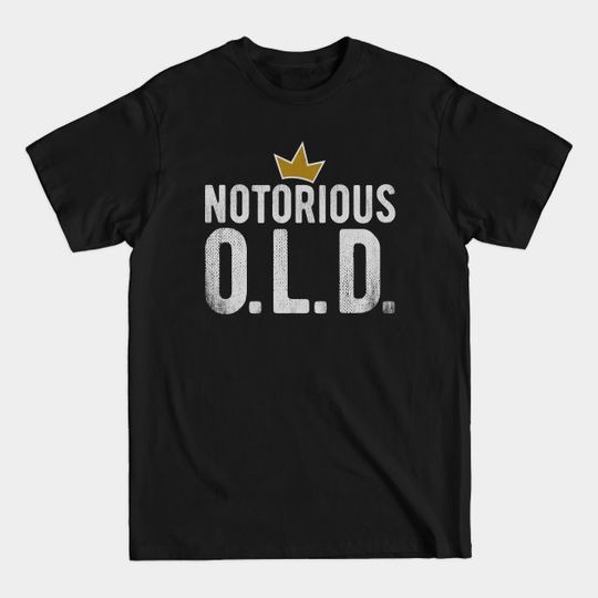 Notorious O.L.D. Parody for OG East Coast Hip Hop Fans - Notorious - T-Shirt