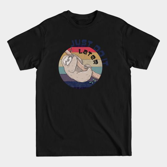 Just do it later funny Sloth - Just Do It Later Funny Sloth - T-Shirt