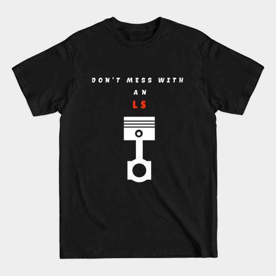 Engine piston "don't mess with an LS" - Engine Pistons - T-Shirt