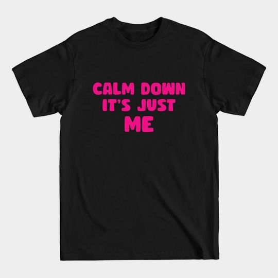 Calm down it's just me - Calm Down Its Just Me - T-Shirt