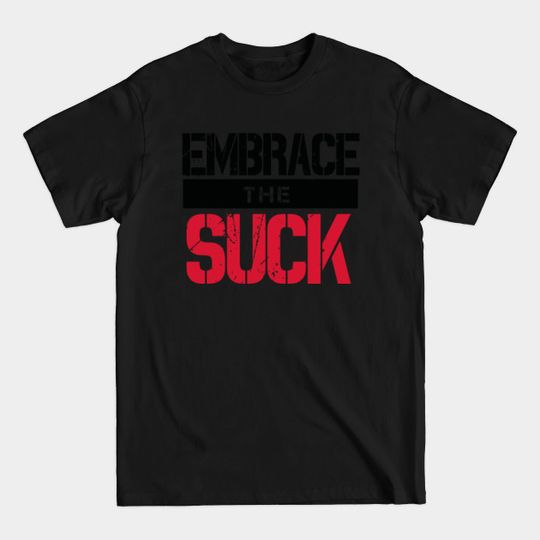 Embrace The Suck (v2) - Military - T-Shirt