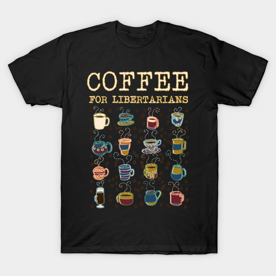 Coffee for Libertarians - Libertarian T-Shirt