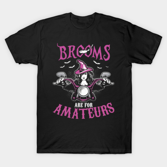 Brooms Are For Amateurs Bikers - Brooms Are For Amateurs Bikers Gift - T-Shirt