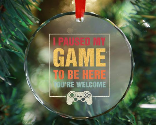 I Paused My Game To Be Here You're Welcome Video Gamer Gifts Christmas Glass Ornament