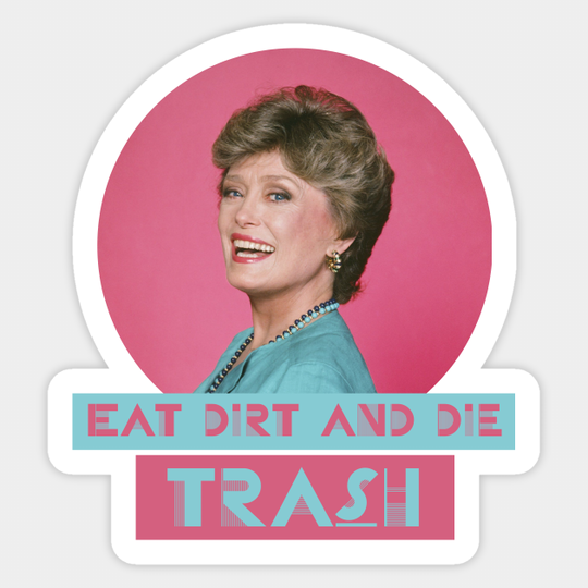 Eat Dirt and Die Trash – Blanch, The Golden Girls - The Golden Girls - Sticker