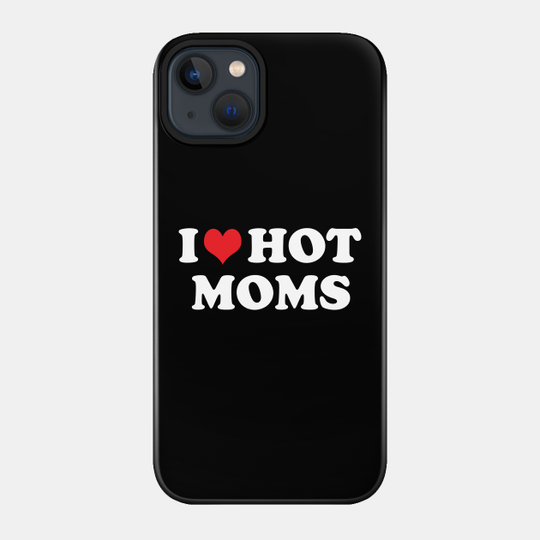 i love hot moms - I Love Hot Moms - Phone Case