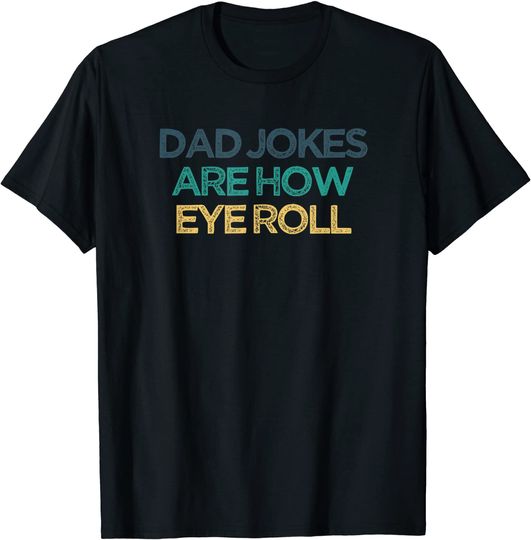 Dad Jokes Are How Eye Roll Funny Cute Christmas Gift for Fri T-Shirt