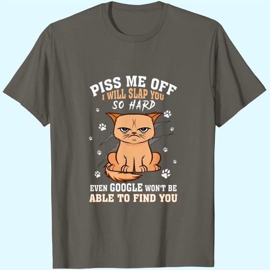 Piss Me Off I Will Slap You So Hard Even Google Won't Be Able to Find You T-Shirt
