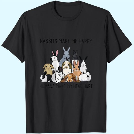 Rabbits Make Me Happy Humans Make My Head Hurt Bunny T-Shirt