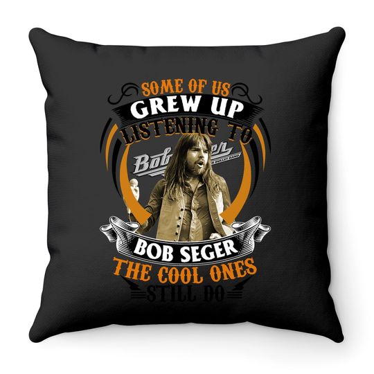 Some Of Us Grew Up Listening To Bob Seger The Cool Throw Pillow, Bob Seger Throw Pillow, Legend Singer