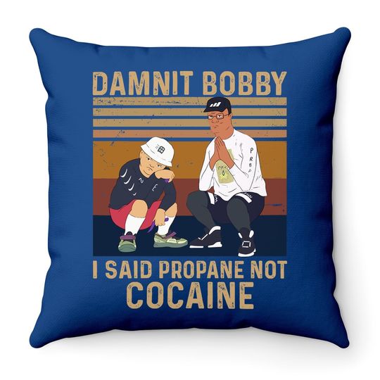 King Of The Hill Hank Hill Damnit Bobby I Said Propane Not Cocaine Throw Pillow