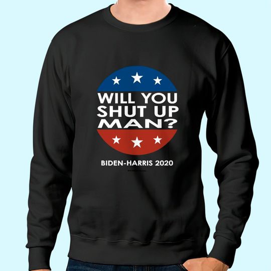 Will You Shut Up Man - Biden-Harris 2020 Sweatshirt