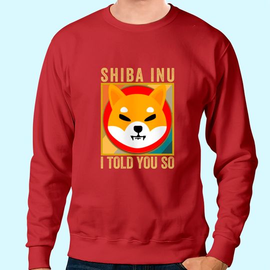 Shib I Told You So Shiba Inu Coin Shib Cryptocurrency Sweatshirt