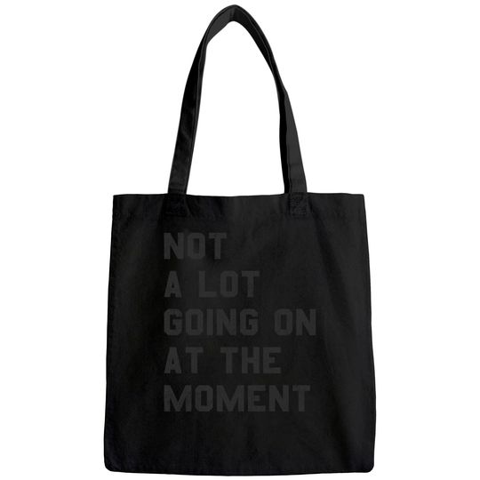 Not a Lot Going On At The Moment Tote Bag