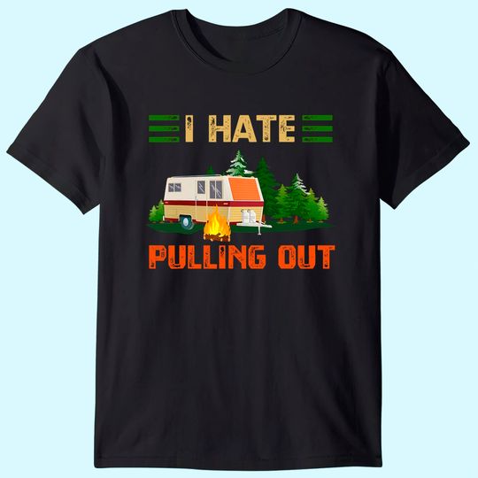 I Hate Pulling Out T-Shirt Travel Trailer RV Van