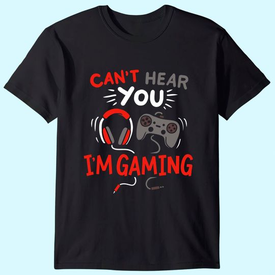 Can't Hear You I'm Gaming Funny Gift for Gamers T-Shirt