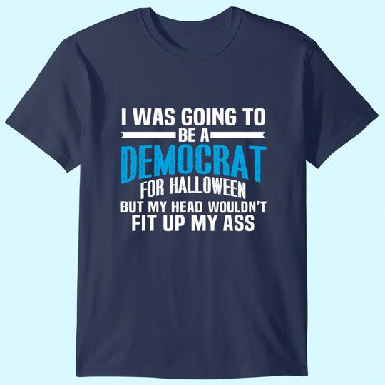 I Was Going To Be A Democrat For Halloween Political T-Shirt