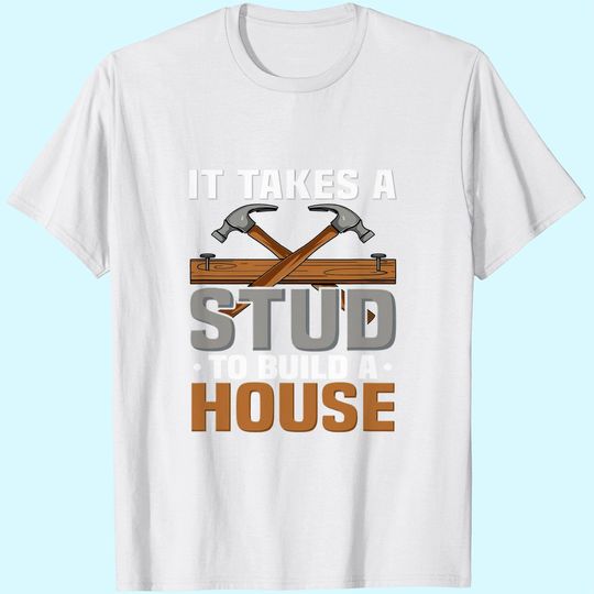 Woodworker It Takes A Stud To Build A House Funny Carpenter T-Shirt