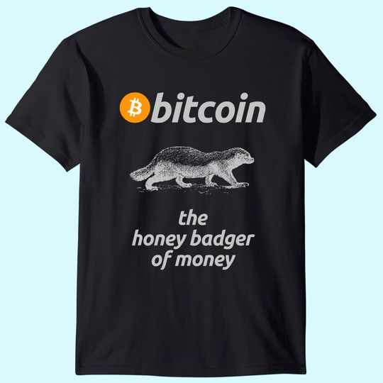 Bitcoin The Honey Badger Of Money - Funny Bitcoin Shirts