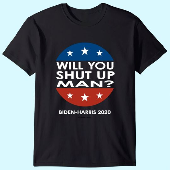 Will You Shut Up Man - Biden-Harris 2020 T-Shirt