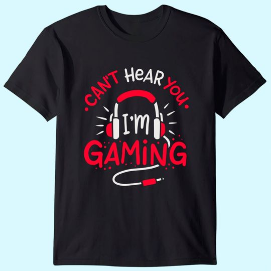 Gaming Can't Hear You I'm Gaming Funny Gamer Gift T-Shirt