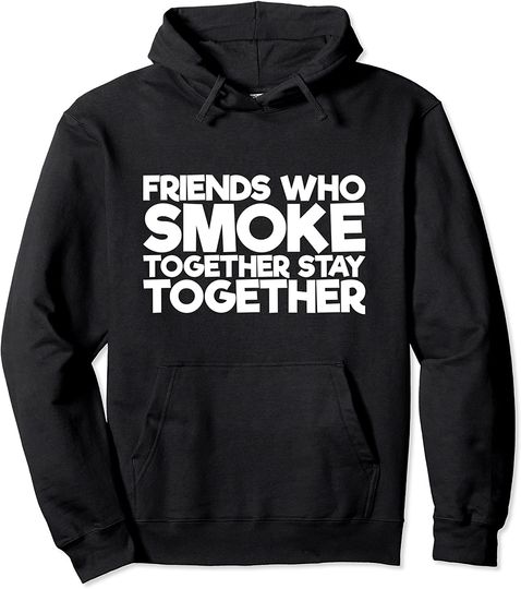Friends Who Smoke Together Stay Together Pullover Hoodie