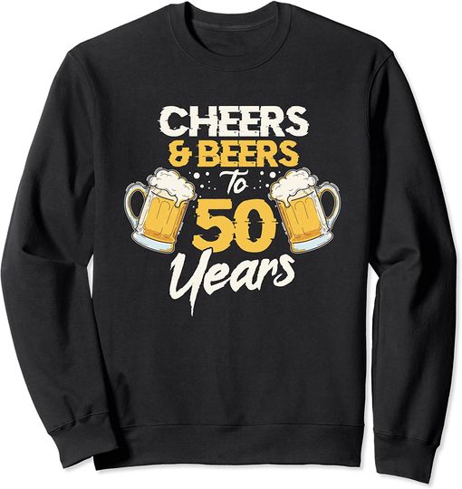 Cheers & Beers To 50th Birthday Fifty Anniversary Sweatshirt