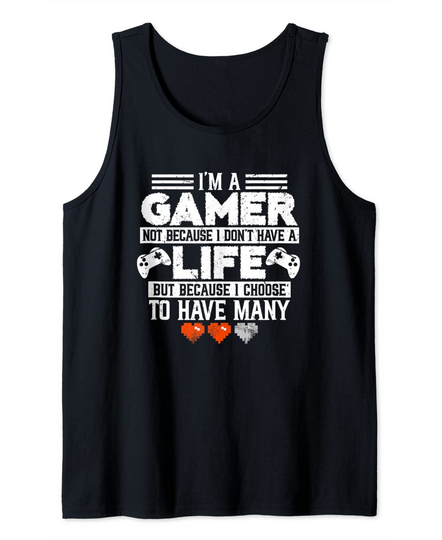 I'm A Gamer Not Because I Don't Have A Life Gaming Tank Top