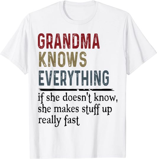 Grandma Knows Everything If She Doesn't Know She Makes Stuff Up Really Fast T-Shirt